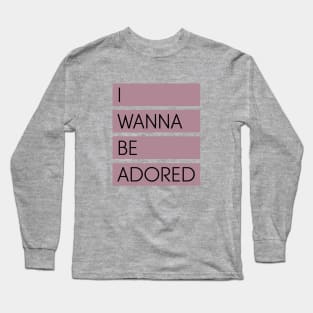 I Wanna Be Adored Long Sleeve T-Shirt